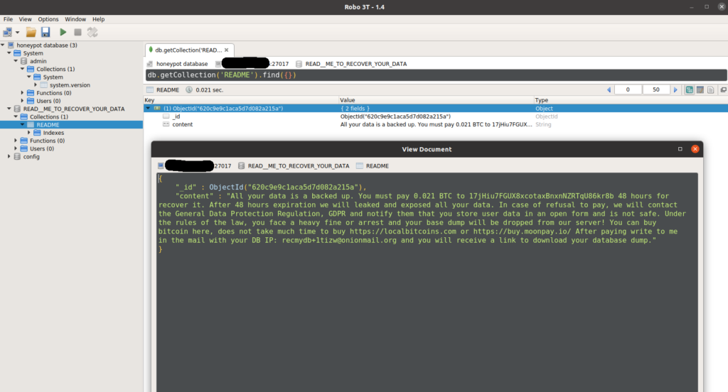 Das Bild zeigt einen Screenshot der Verwaltungssoftware "Robo 3T". Zu sehen ist, dass die Datenbank leer ist und nur ein einziger Eintrag darin zu finden ist: Hier folgt nun der relativ langer englische Originaltext im Bild: All your data is a backed up. You must pay 0.021 BTC to 17jHiu7FGUX8xcotaxBnxnNZRTqU86kr8b 48 hours for recover it. After 48 hours expiration we will leaked and exposed all your data. In case of refusal to pay, we will contact the General Data Protection Regulation, GDPR and notify them that you store user data in an open form and is not safe. Under the rules of the law, you face a heavy fine or arrest and your base dump will be dropped from our server! You can buy bitcoin here, does not take much time to buy https://localbitcoins.com or https://buy.moonpay.io/ After paying write to me in the mail with your DB IP: recmydb+1tizw@onionmail.org and you will receive a link to download your database dump.